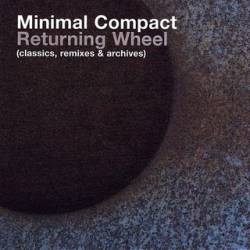 Minimal Compact : Returning Wheel (Classics, Remixes & Archives)